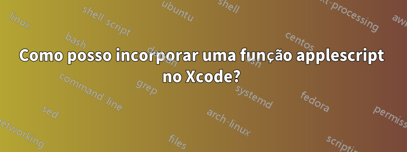 Como posso incorporar uma função applescript no Xcode?