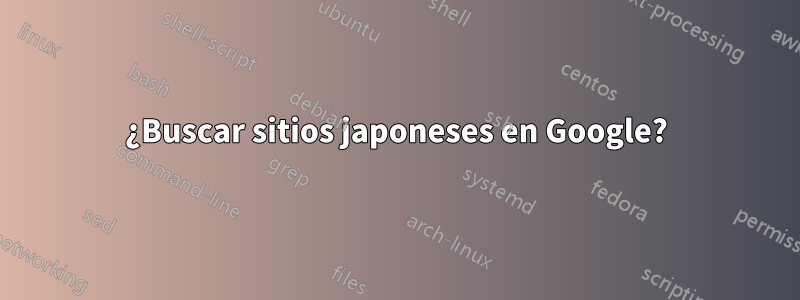 ¿Buscar sitios japoneses en Google?