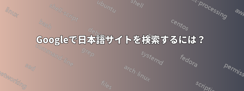 Googleで日本語サイトを検索するには？