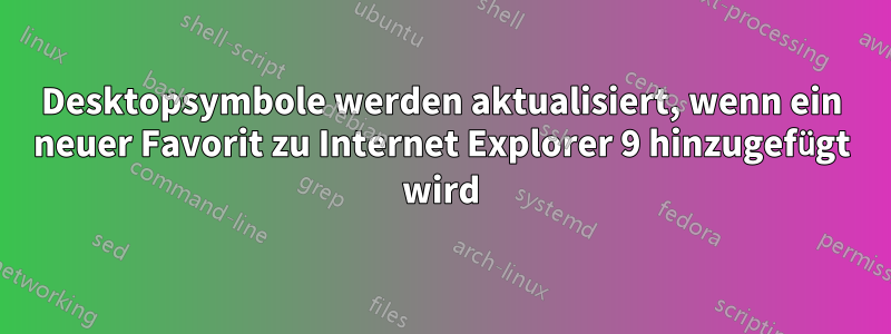 Desktopsymbole werden aktualisiert, wenn ein neuer Favorit zu Internet Explorer 9 hinzugefügt wird