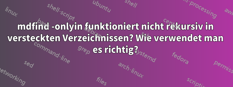 mdfind -onlyin funktioniert nicht rekursiv in versteckten Verzeichnissen? Wie verwendet man es richtig?