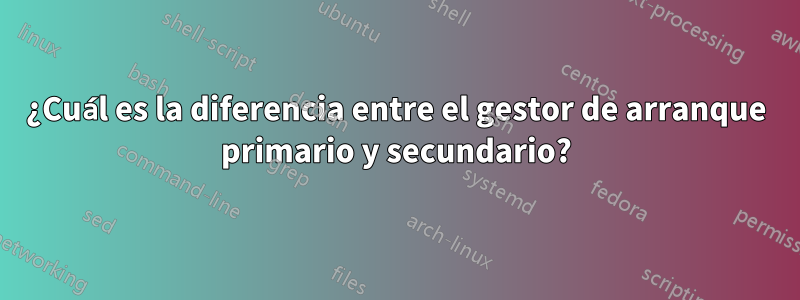 ¿Cuál es la diferencia entre el gestor de arranque primario y secundario?