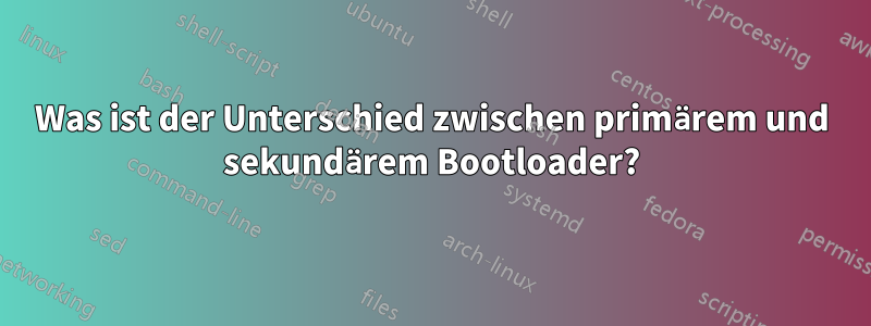 Was ist der Unterschied zwischen primärem und sekundärem Bootloader?