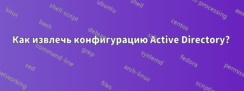 Как извлечь конфигурацию Active Directory?