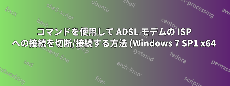 コマンドを使用して ADSL モデムの ISP への接続を切断/接続する方法 (Windows 7 SP1 x64)