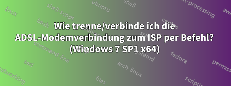 Wie trenne/verbinde ich die ADSL-Modemverbindung zum ISP per Befehl? (Windows 7 SP1 x64)