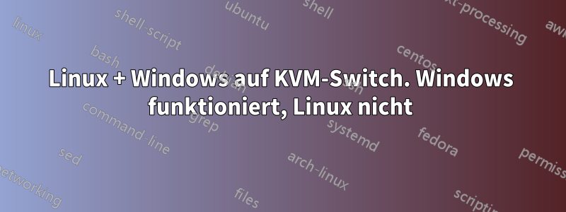 Linux + Windows auf KVM-Switch. Windows funktioniert, Linux nicht