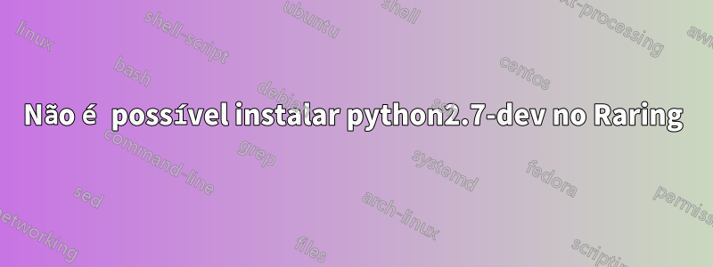 Não é possível instalar python2.7-dev no Raring