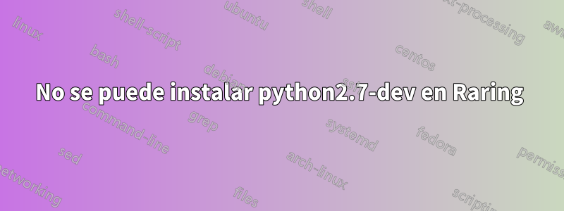 No se puede instalar python2.7-dev en Raring