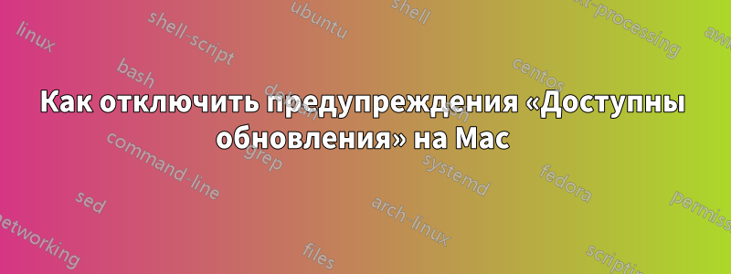 Как отключить предупреждения «Доступны обновления» на Mac