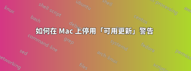 如何在 Mac 上停用「可用更新」警告