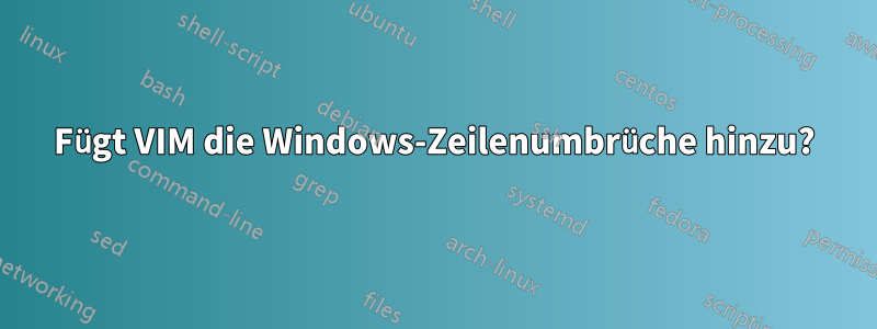 Fügt VIM die Windows-Zeilenumbrüche hinzu?