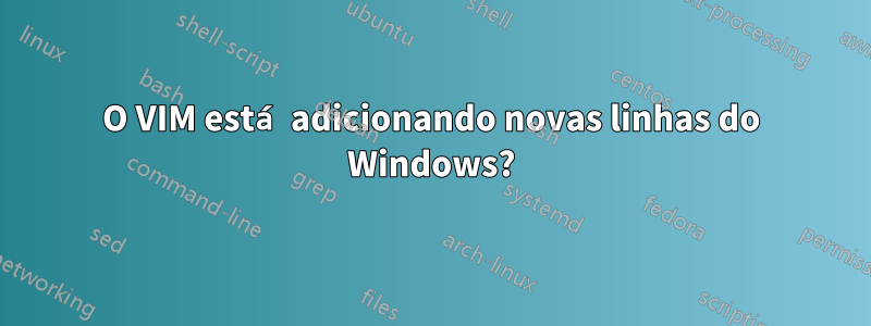 O VIM está adicionando novas linhas do Windows?