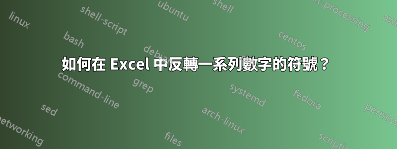 如何在 Excel 中反轉一系列數字的符號？