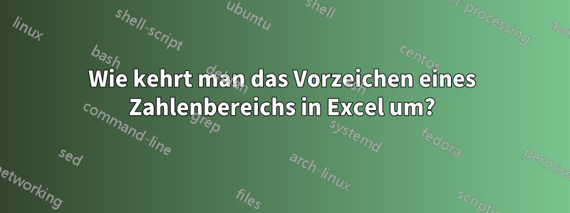 Wie kehrt man das Vorzeichen eines Zahlenbereichs in Excel um?