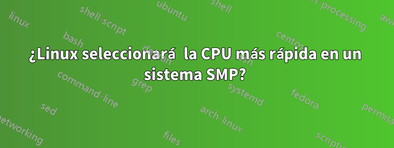 ¿Linux seleccionará la CPU más rápida en un sistema SMP?