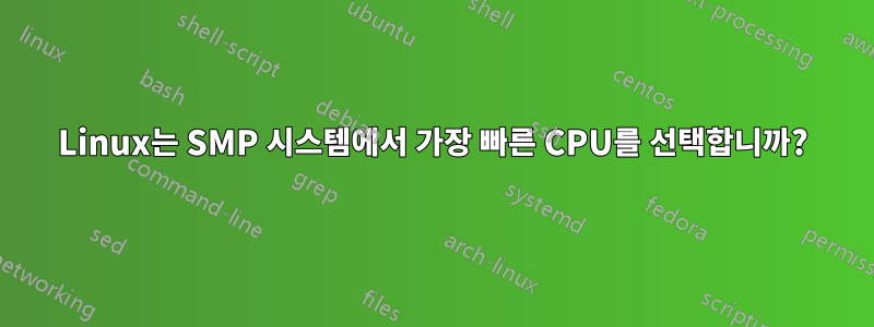 Linux는 SMP 시스템에서 가장 빠른 CPU를 선택합니까?