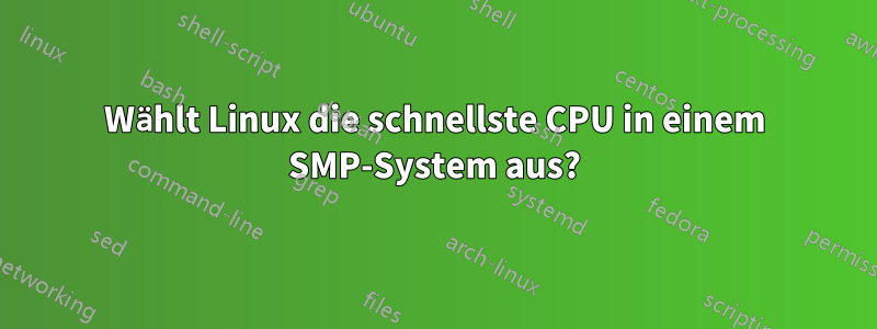 Wählt Linux die schnellste CPU in einem SMP-System aus?