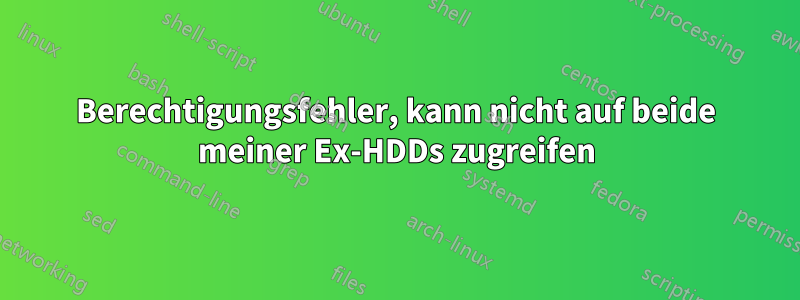 Berechtigungsfehler, kann nicht auf beide meiner Ex-HDDs zugreifen