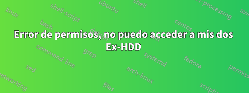 Error de permisos, no puedo acceder a mis dos Ex-HDD