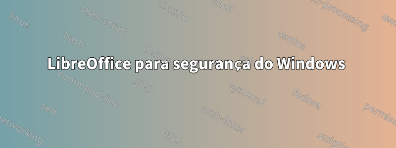 LibreOffice para segurança do Windows