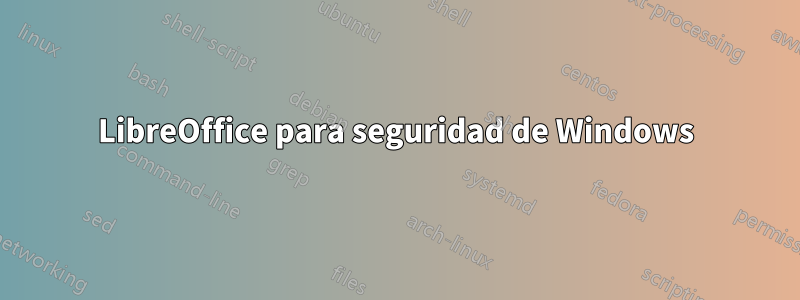 LibreOffice para seguridad de Windows