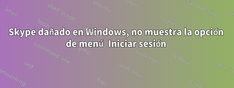 Skype dañado en Windows, no muestra la opción de menú Iniciar sesión