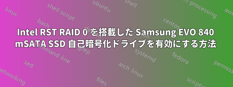 Intel RST RAID 0 を搭載した Samsung EVO 840 mSATA SSD 自己暗号化ドライブを有効にする方法