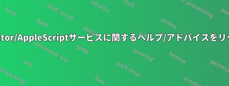 私のAutomator/AppleScriptサービスに関するヘルプ/アドバイスをリクエストする