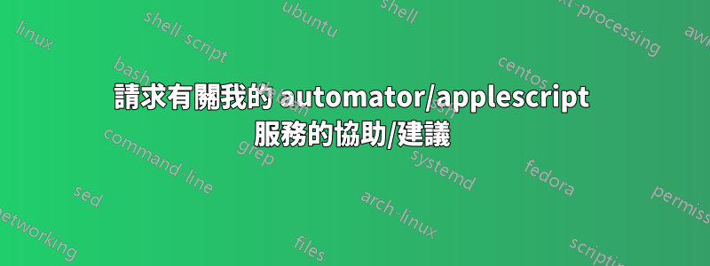 請求有關我的 automator/applescript 服務的協助/建議