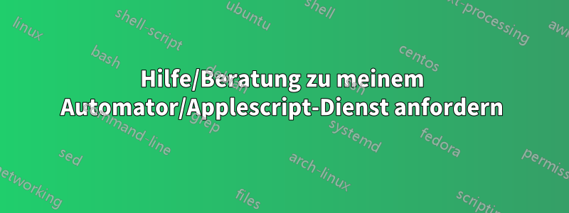 Hilfe/Beratung zu meinem Automator/Applescript-Dienst anfordern