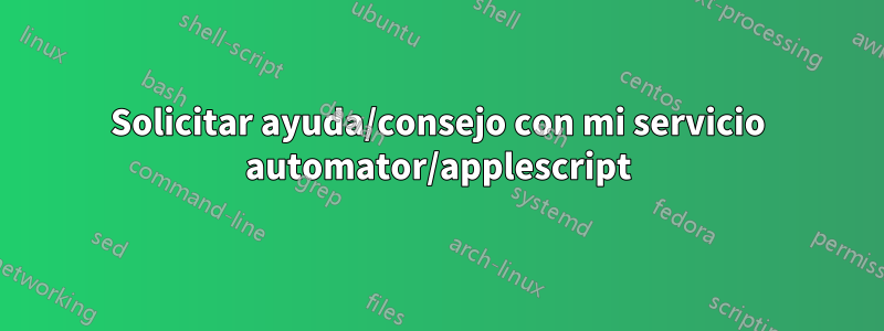 Solicitar ayuda/consejo con mi servicio automator/applescript