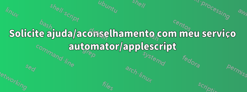 Solicite ajuda/aconselhamento com meu serviço automator/applescript