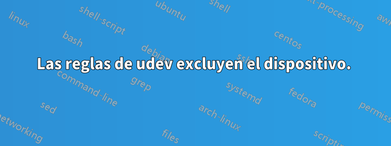 Las reglas de udev excluyen el dispositivo.