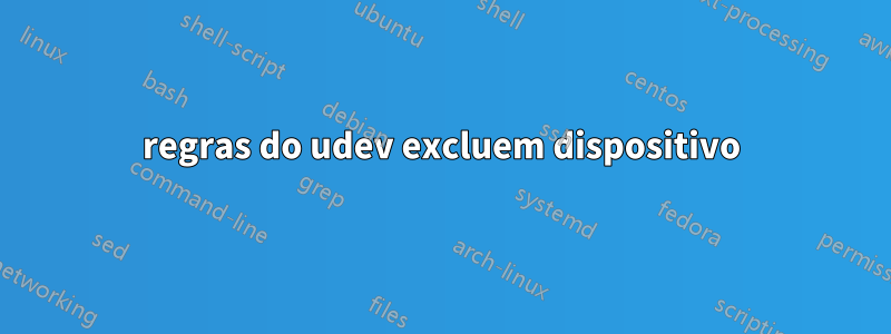 regras do udev excluem dispositivo