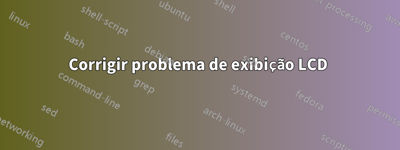 Corrigir problema de exibição LCD