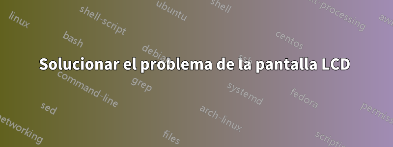 Solucionar el problema de la pantalla LCD