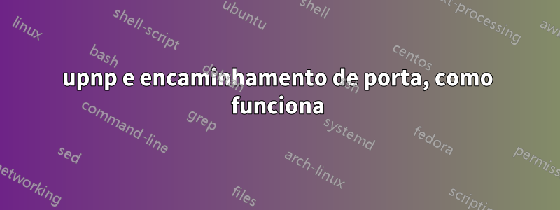 upnp e encaminhamento de porta, como funciona