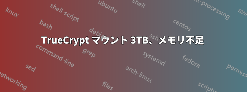 TrueCrypt マウント 3TB、メモリ不足