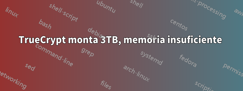 TrueCrypt monta 3TB, memoria insuficiente