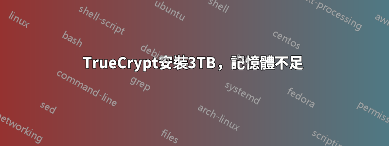 TrueCrypt安裝3TB，記憶體不足