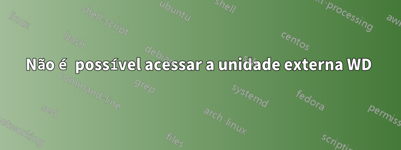 Não é possível acessar a unidade externa WD