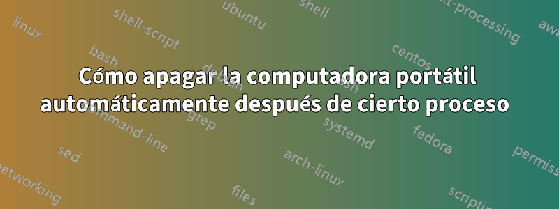 Cómo apagar la computadora portátil automáticamente después de cierto proceso 