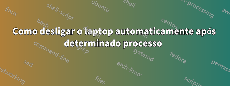 Como desligar o laptop automaticamente após determinado processo 