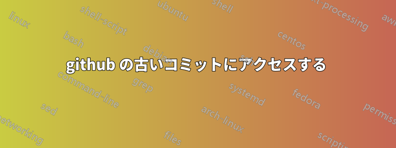 github の古いコミットにアクセスする