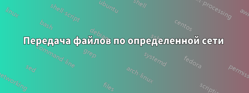 Передача файлов по определенной сети