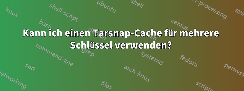 Kann ich einen Tarsnap-Cache für mehrere Schlüssel verwenden?