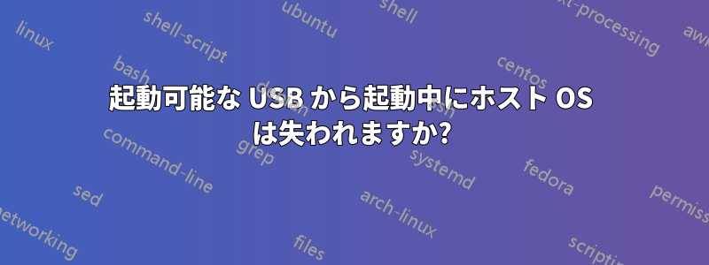 起動可能な USB から起動中にホスト OS は失われますか?