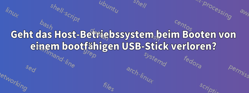 Geht das Host-Betriebssystem beim Booten von einem bootfähigen USB-Stick verloren?