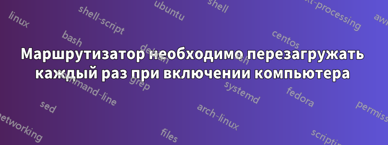 Маршрутизатор необходимо перезагружать каждый раз при включении компьютера